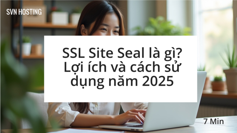 SSL Site Seal là gì? Lợi ích và cách sử dụng năm 2025