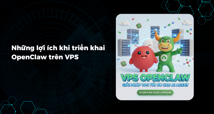 Những lợi ích khi triển khai OpenClaw trên VPS
